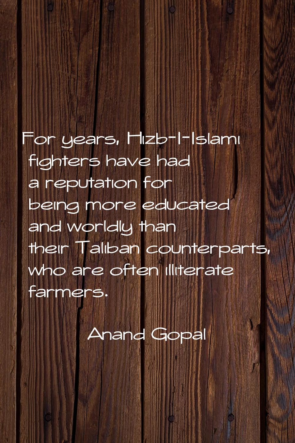 For years, Hizb-I-Islami fighters have had a reputation for being more educated and worldly than th