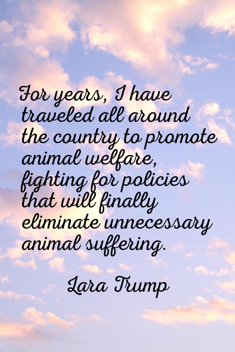 For years, I have traveled all around the country to promote animal welfare, fighting for policies 