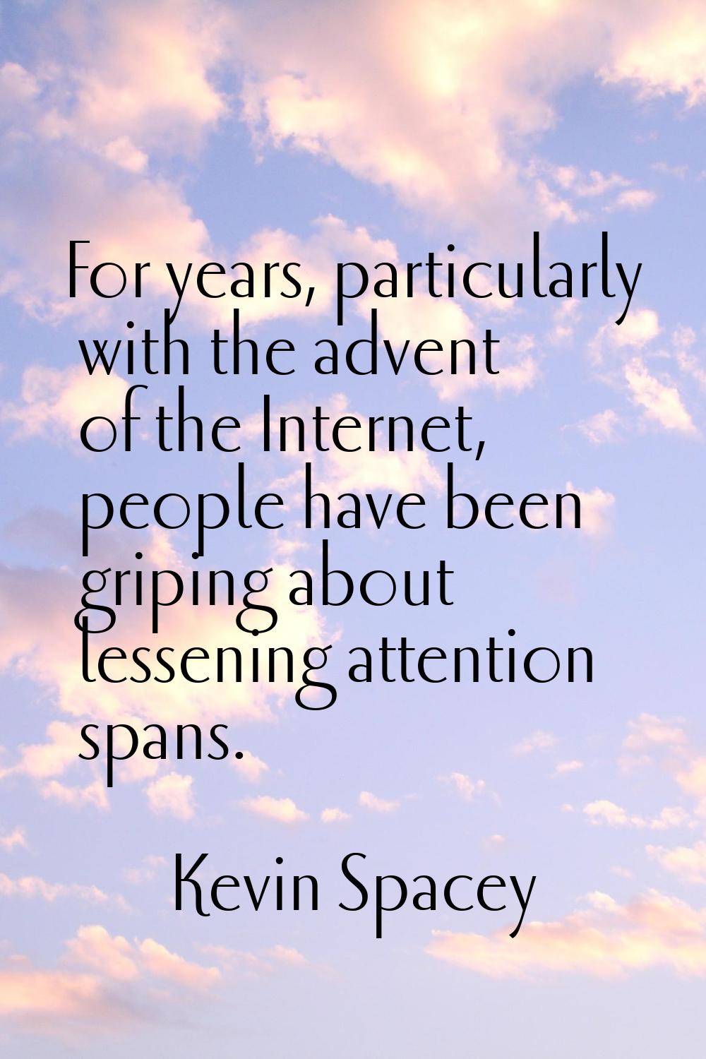 For years, particularly with the advent of the Internet, people have been griping about lessening a