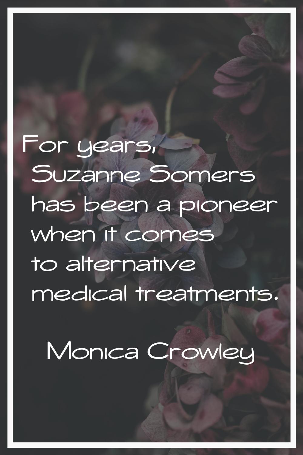 For years, Suzanne Somers has been a pioneer when it comes to alternative medical treatments.