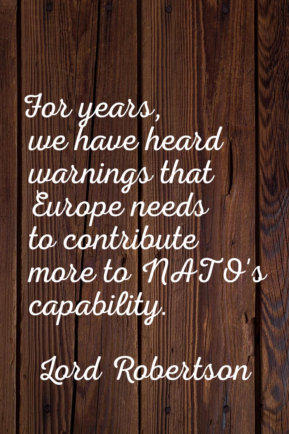 For years, we have heard warnings that Europe needs to contribute more to NATO's capability.