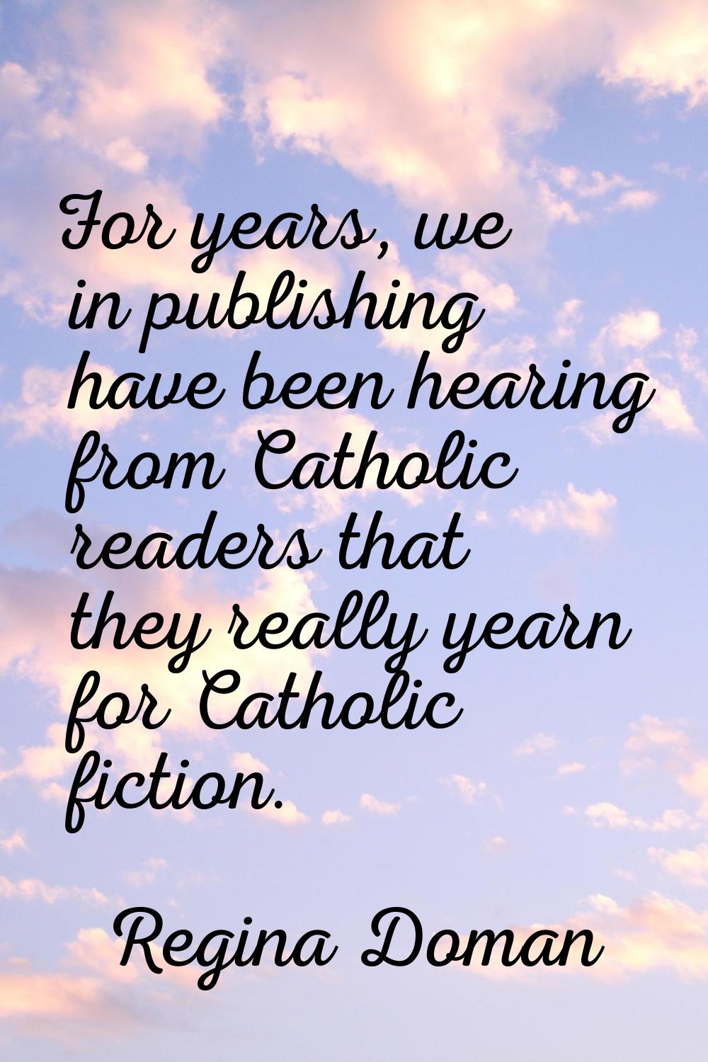 For years, we in publishing have been hearing from Catholic readers that they really yearn for Cath