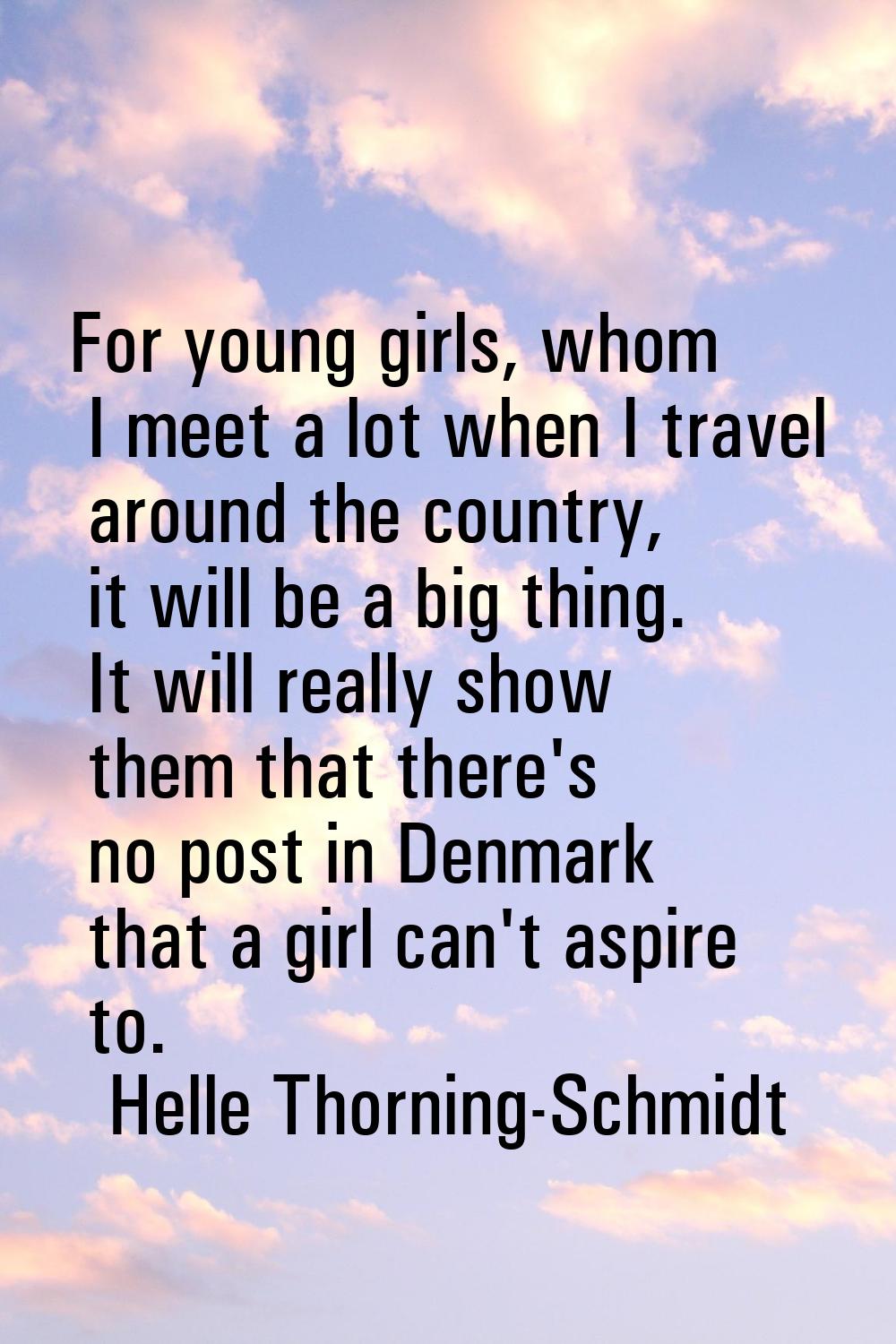 For young girls, whom I meet a lot when I travel around the country, it will be a big thing. It wil