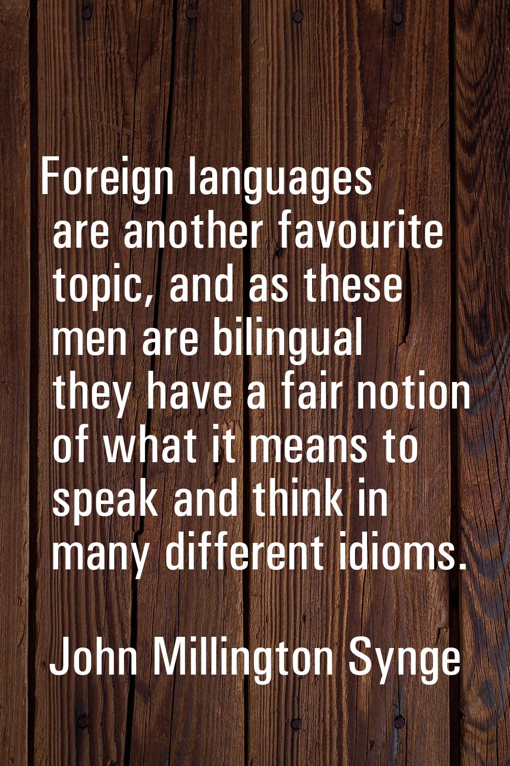 Foreign languages are another favourite topic, and as these men are bilingual they have a fair noti