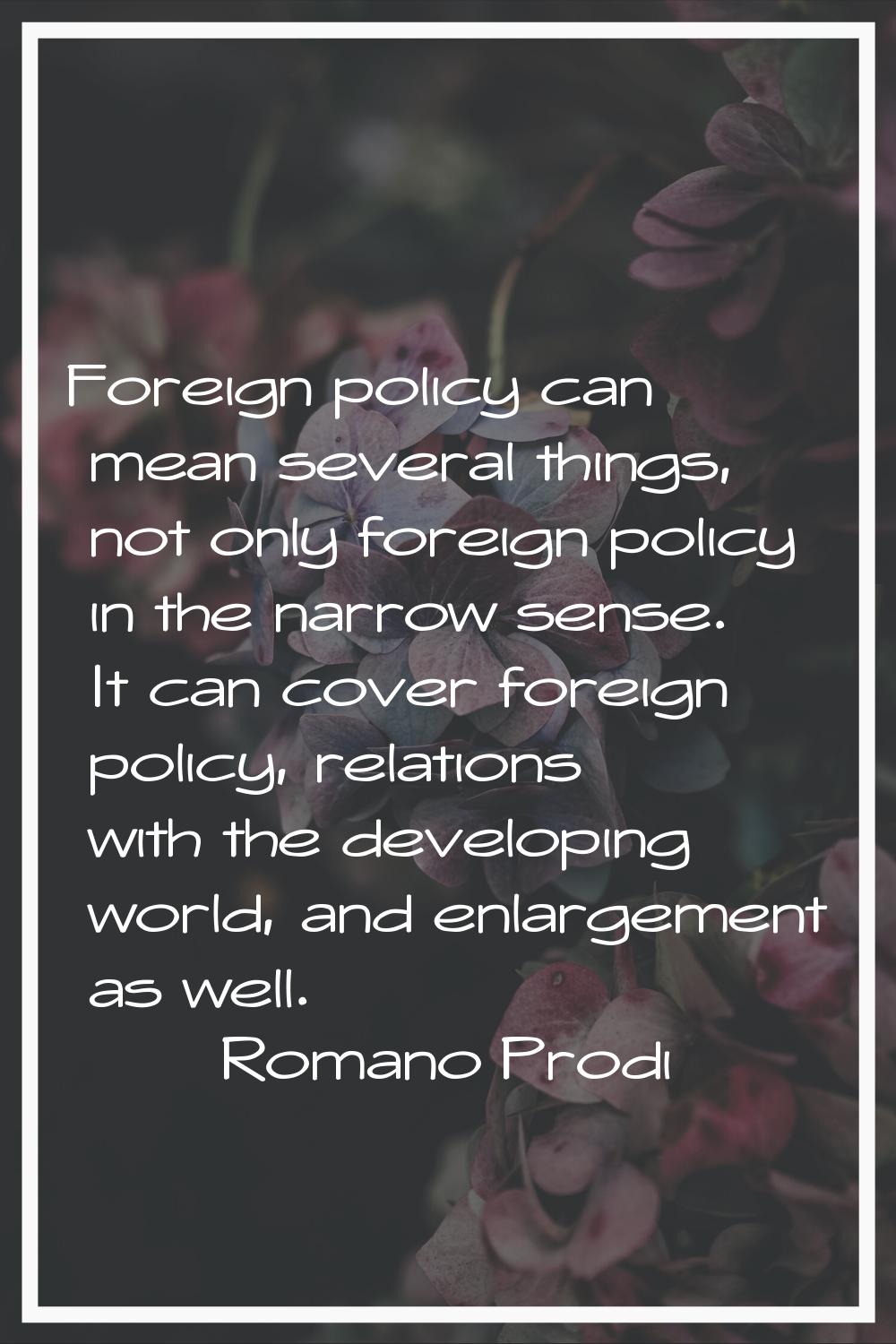 Foreign policy can mean several things, not only foreign policy in the narrow sense. It can cover f