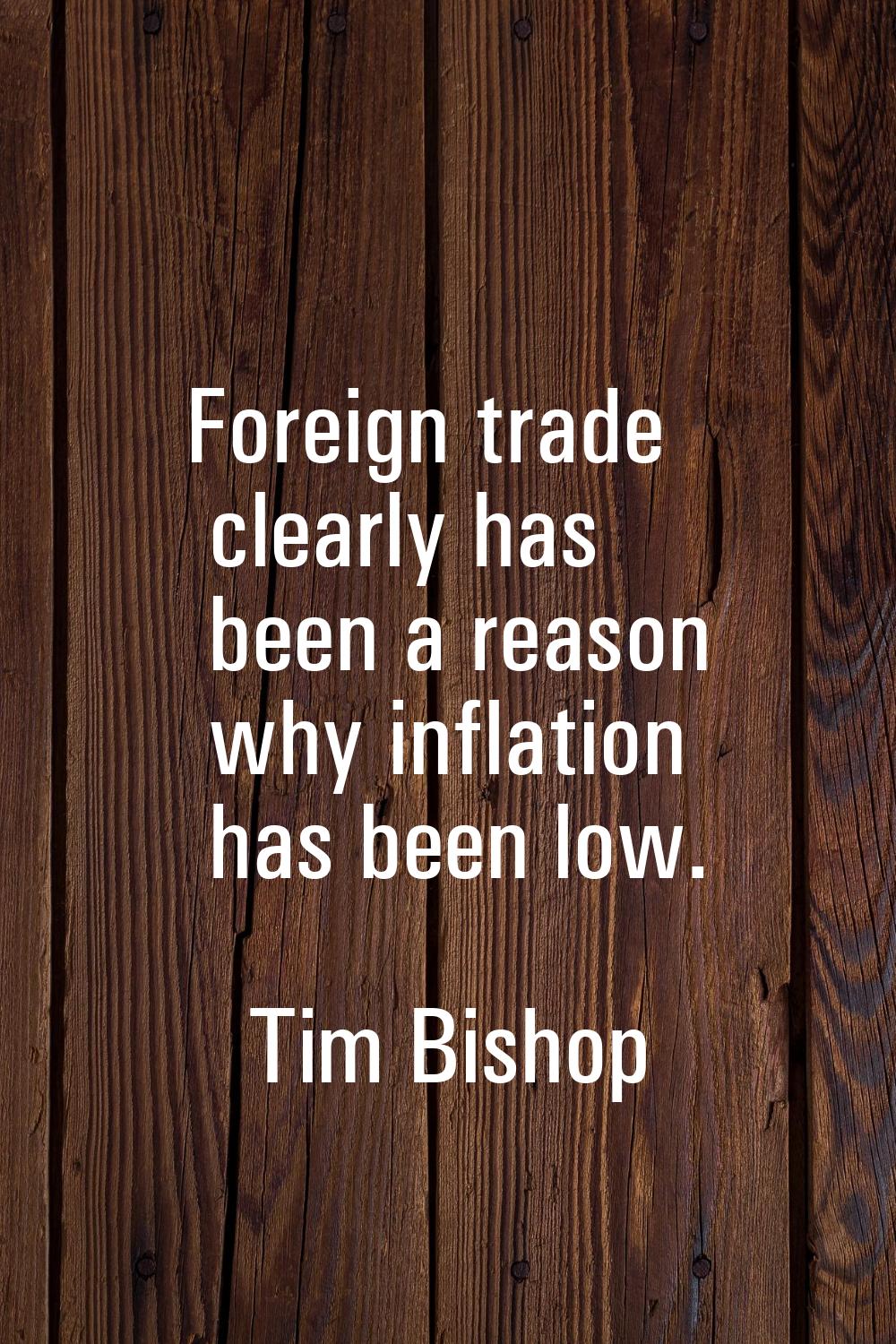 Foreign trade clearly has been a reason why inflation has been low.
