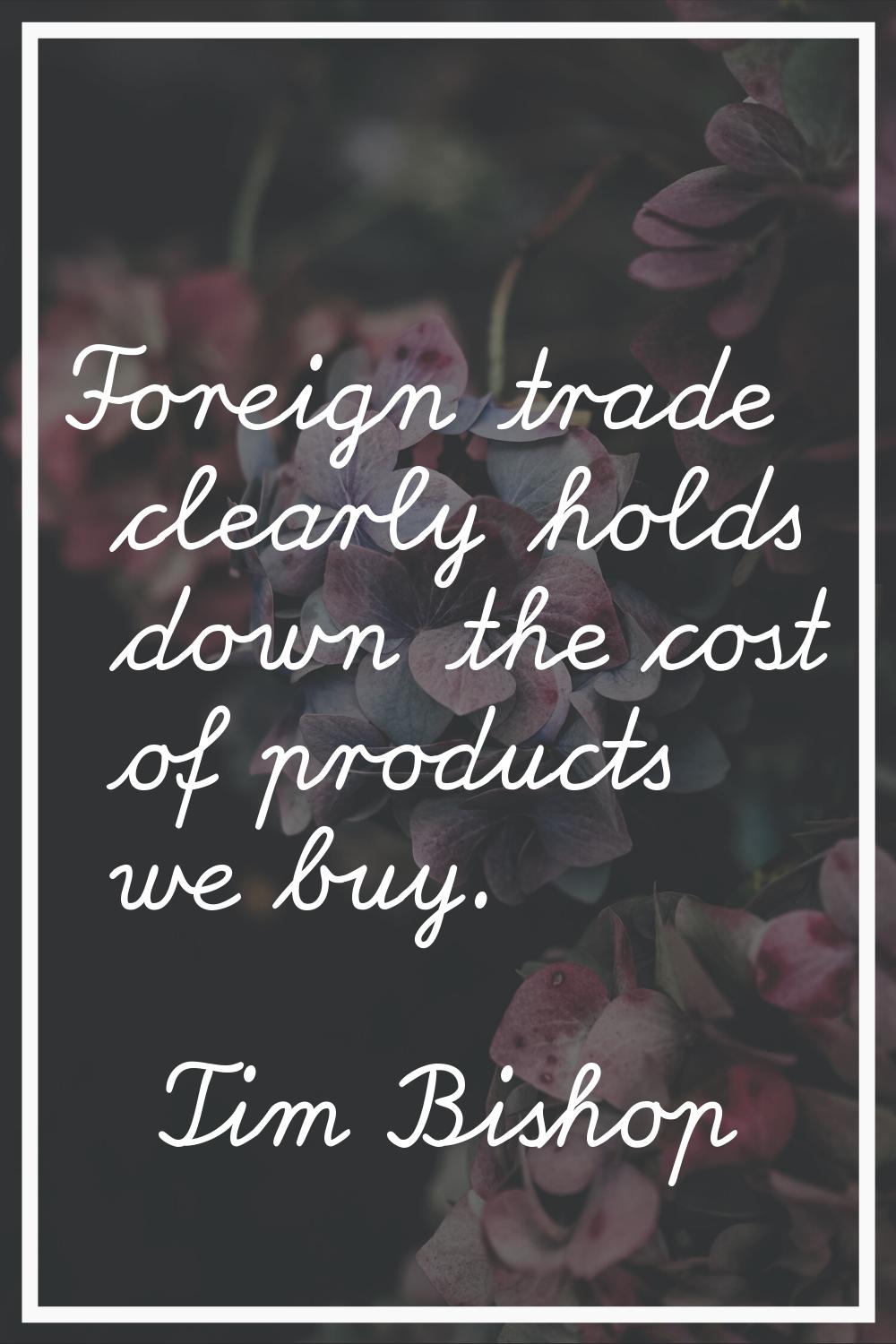 Foreign trade clearly holds down the cost of products we buy.