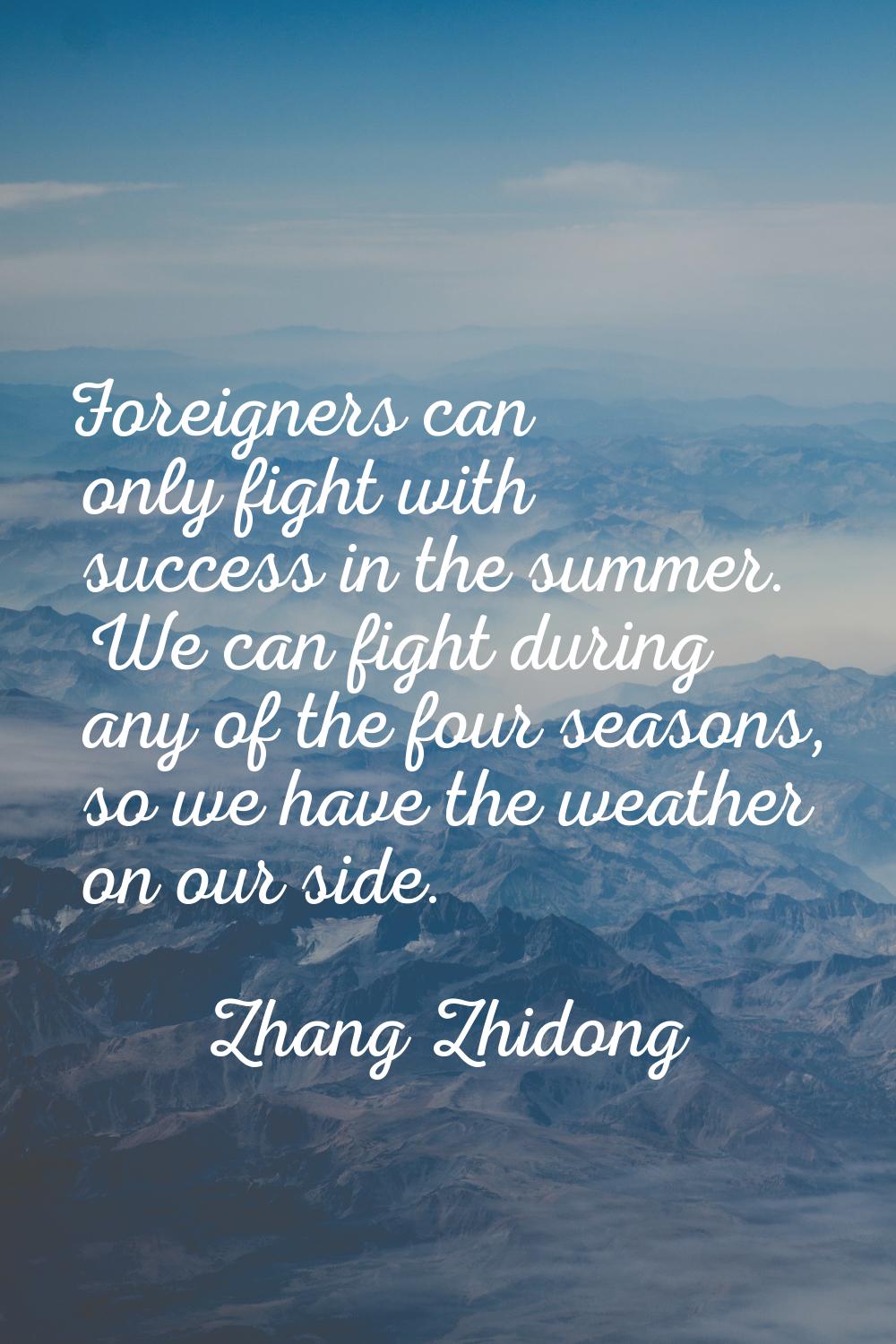 Foreigners can only fight with success in the summer. We can fight during any of the four seasons, 