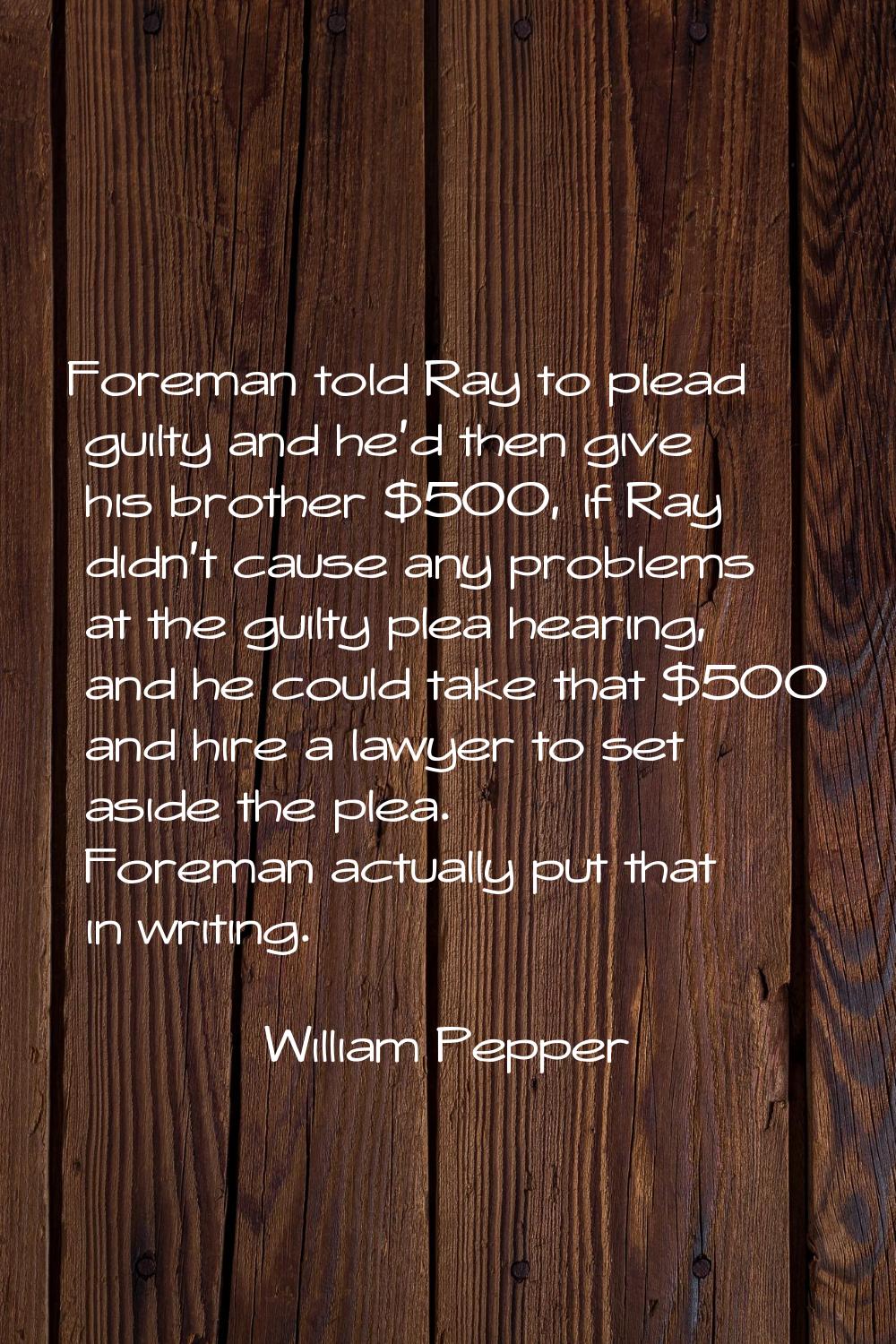 Foreman told Ray to plead guilty and he'd then give his brother $500, if Ray didn't cause any probl