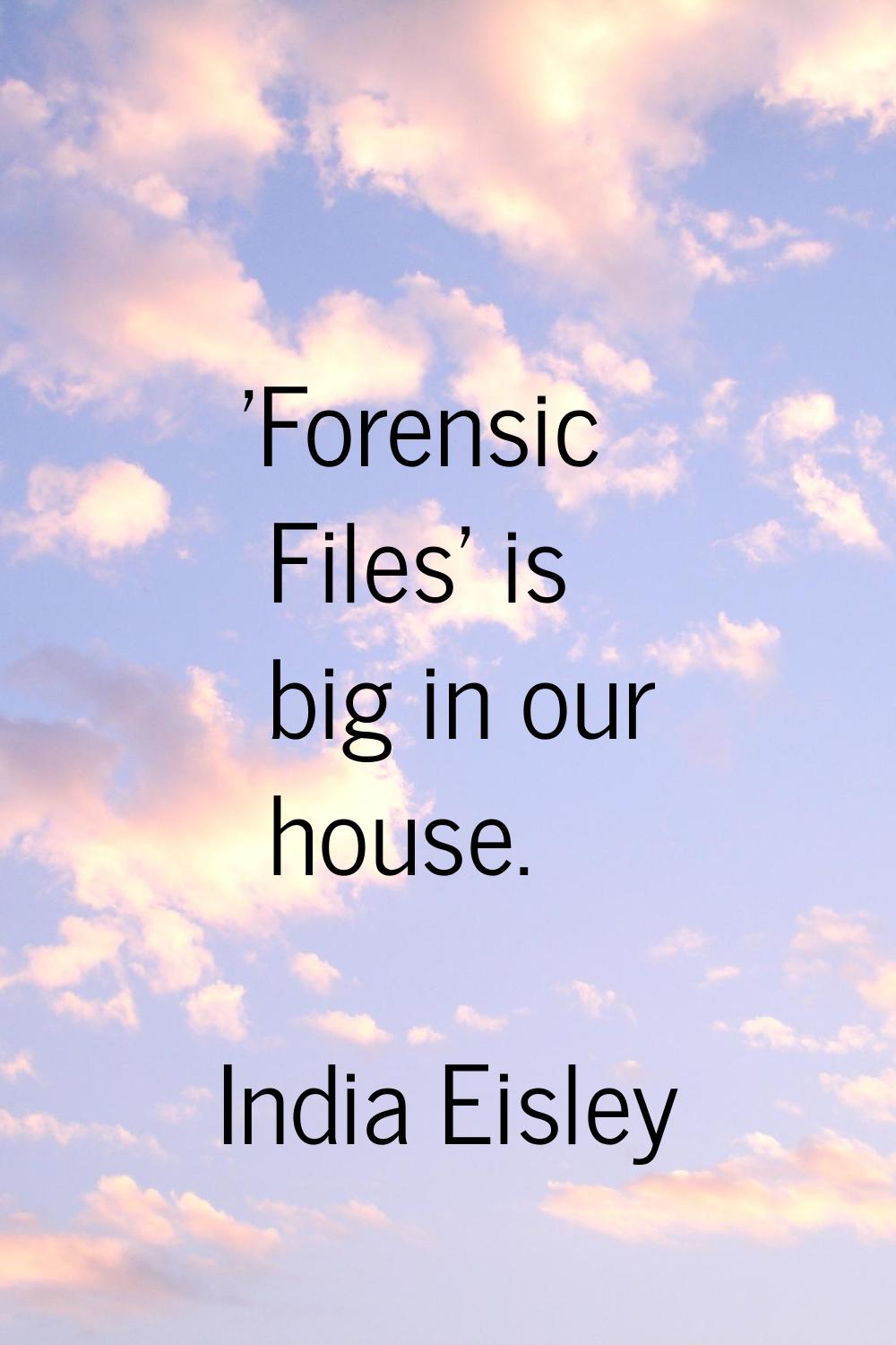 'Forensic Files' is big in our house.