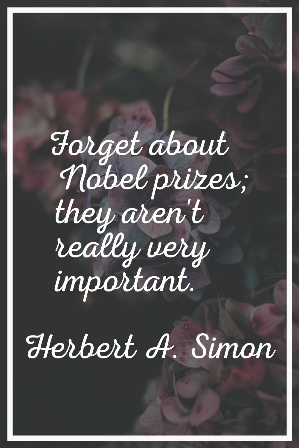 Forget about Nobel prizes; they aren't really very important.
