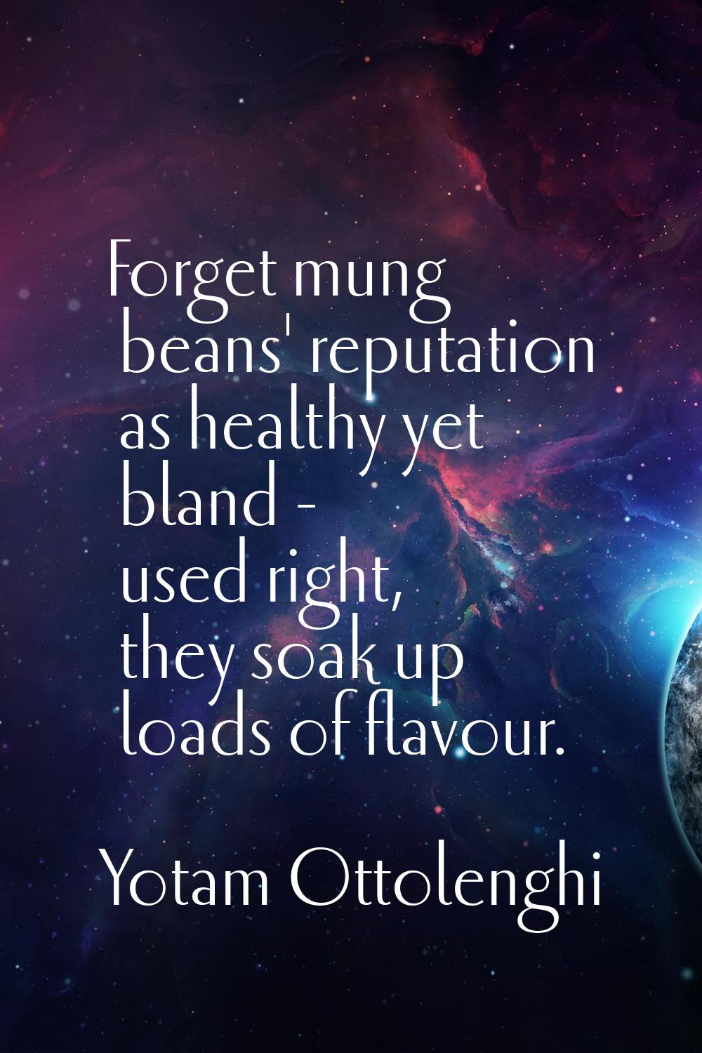 Forget mung beans' reputation as healthy yet bland - used right, they soak up loads of flavour.