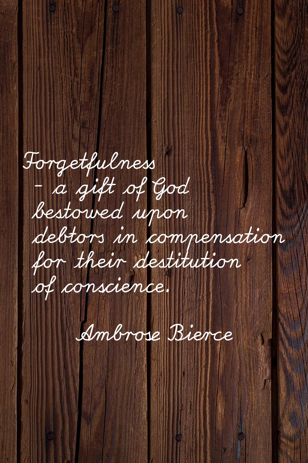 Forgetfulness - a gift of God bestowed upon debtors in compensation for their destitution of consci