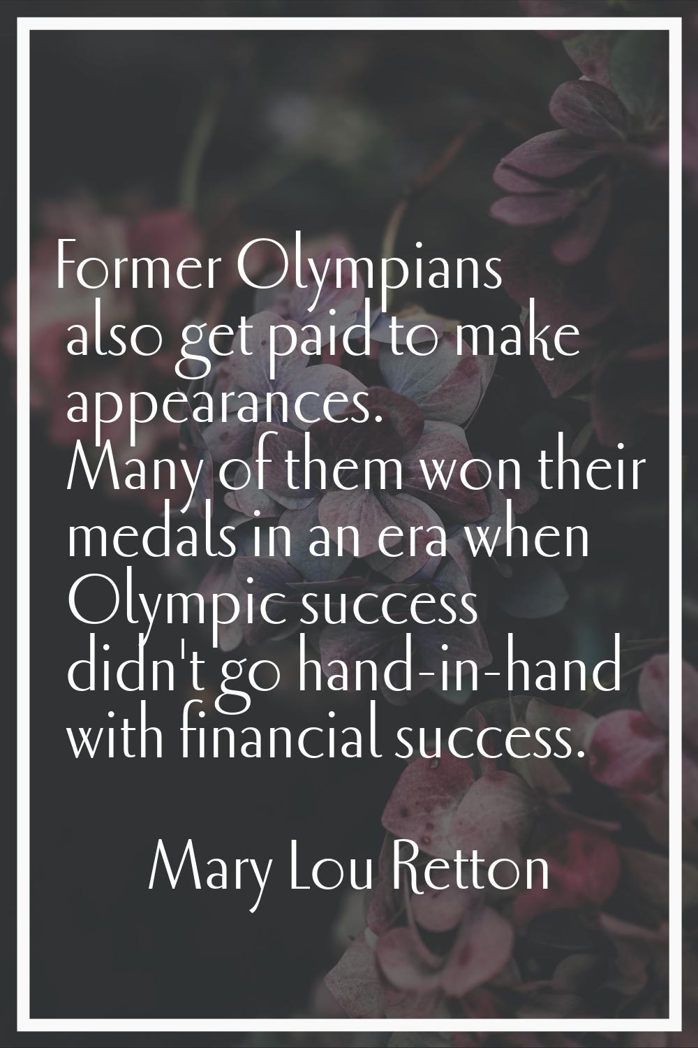 Former Olympians also get paid to make appearances. Many of them won their medals in an era when Ol
