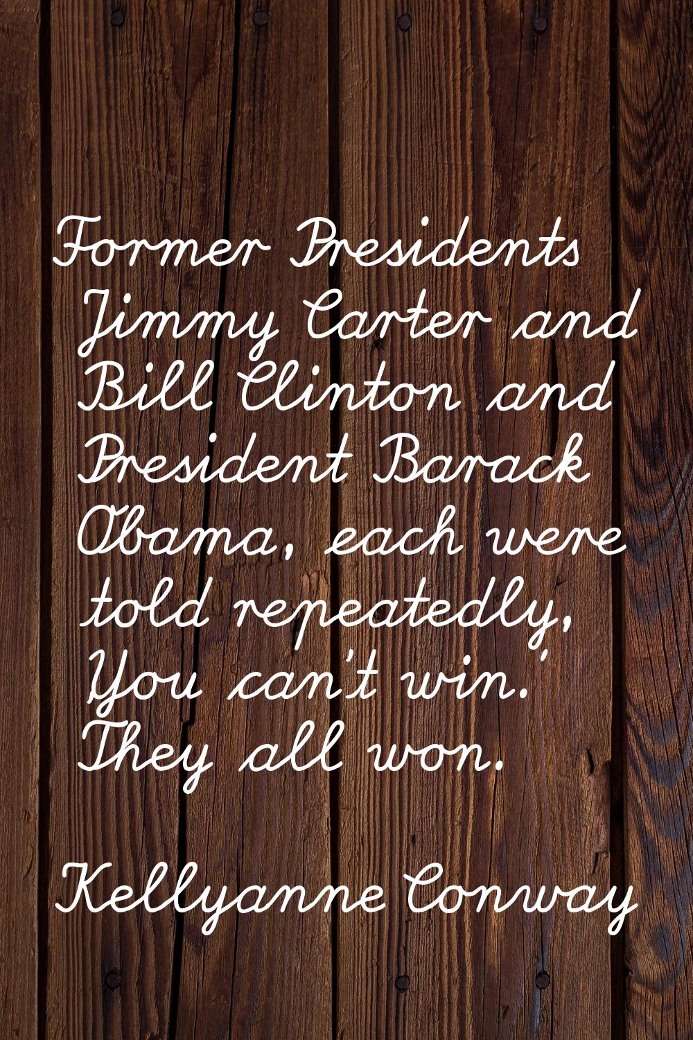 Former Presidents Jimmy Carter and Bill Clinton and President Barack Obama, each were told repeated