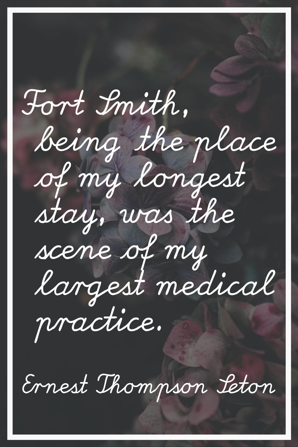 Fort Smith, being the place of my longest stay, was the scene of my largest medical practice.