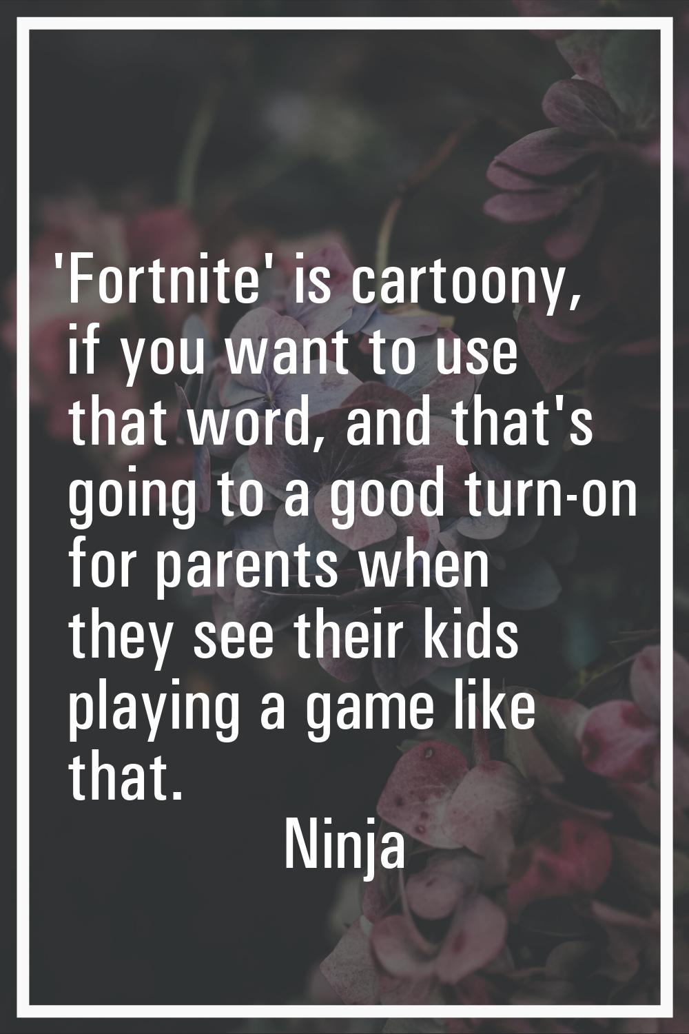 'Fortnite' is cartoony, if you want to use that word, and that's going to a good turn-on for parent