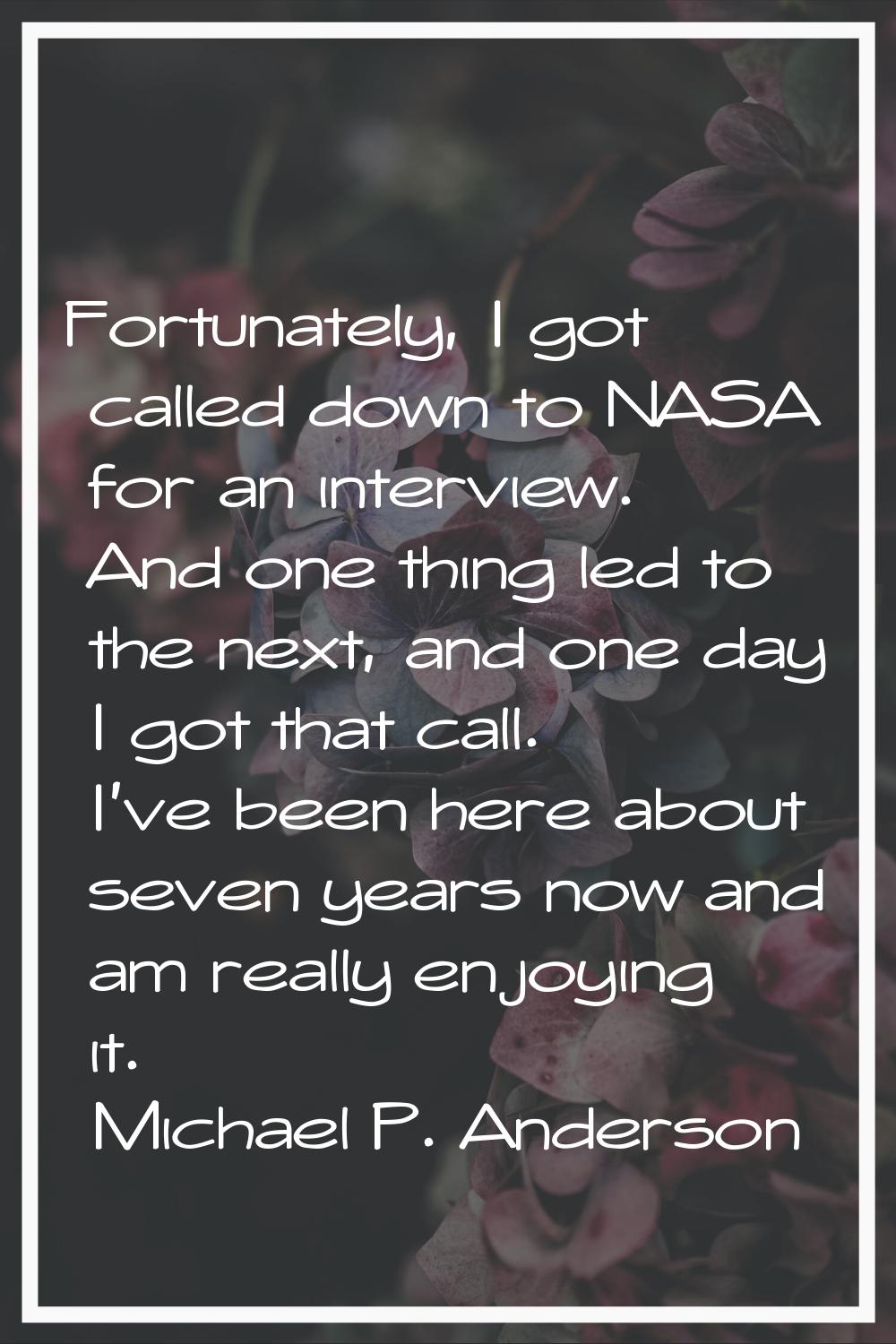 Fortunately, I got called down to NASA for an interview. And one thing led to the next, and one day
