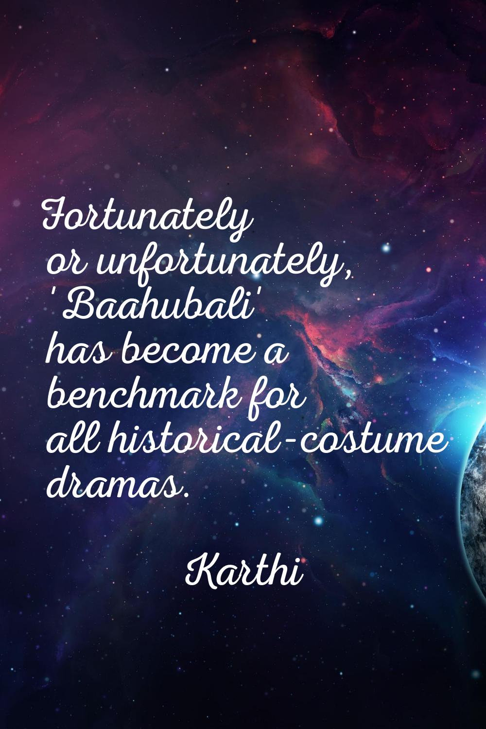 Fortunately or unfortunately, 'Baahubali' has become a benchmark for all historical-costume dramas.
