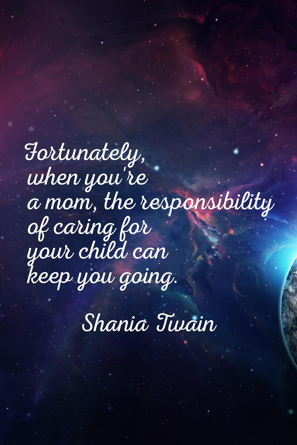 Fortunately, when you're a mom, the responsibility of caring for your child can keep you going.