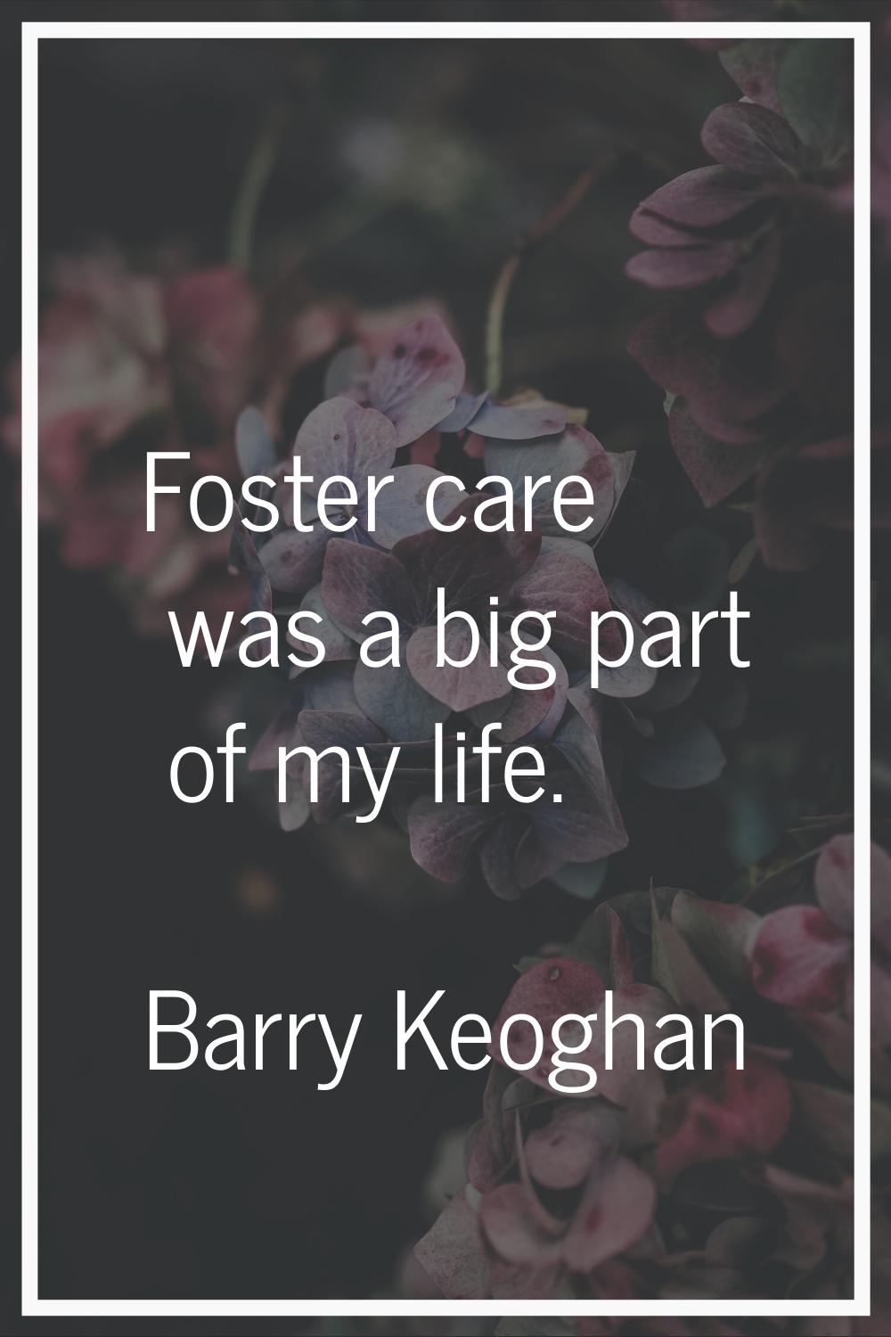 Foster care was a big part of my life.