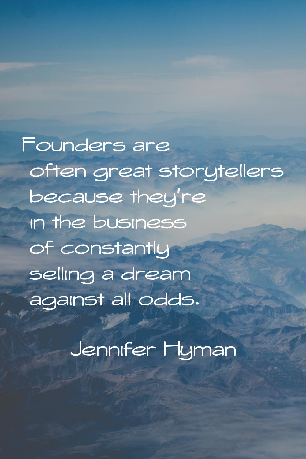 Founders are often great storytellers because they're in the business of constantly selling a dream
