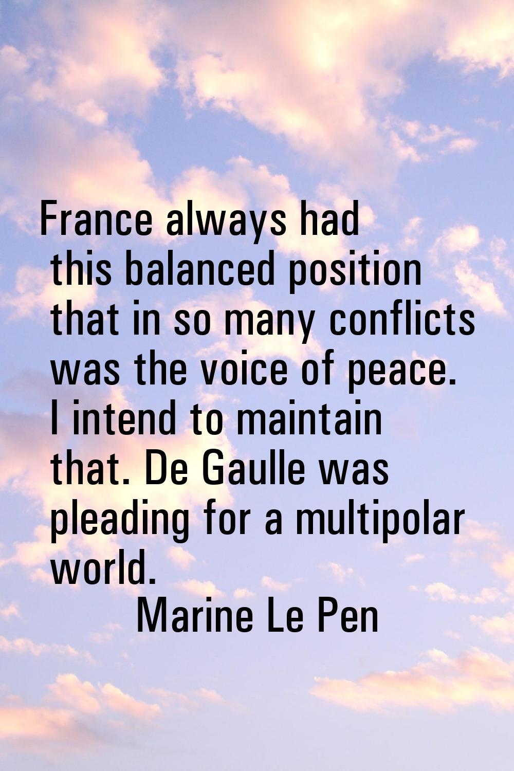France always had this balanced position that in so many conflicts was the voice of peace. I intend