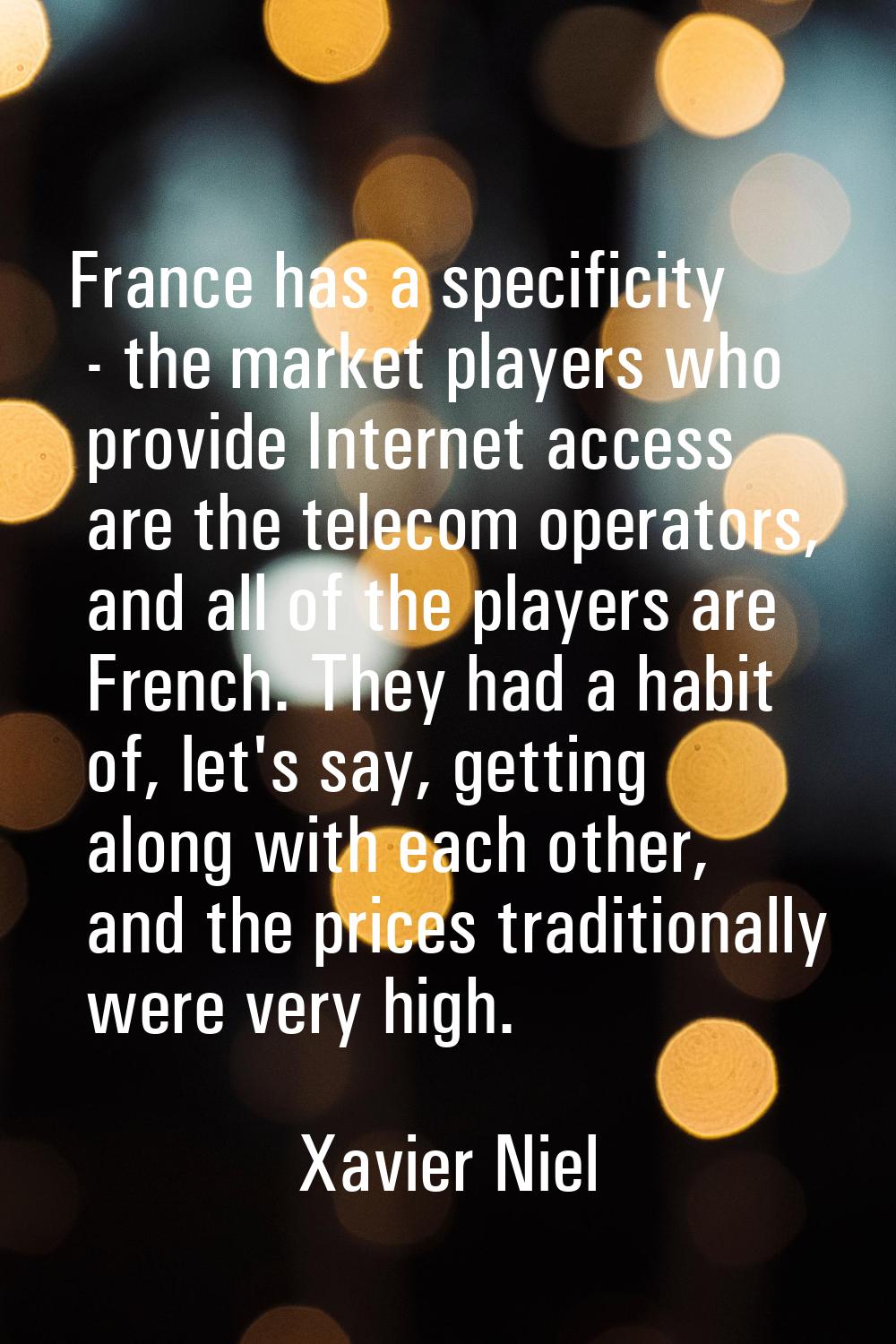 France has a specificity - the market players who provide Internet access are the telecom operators