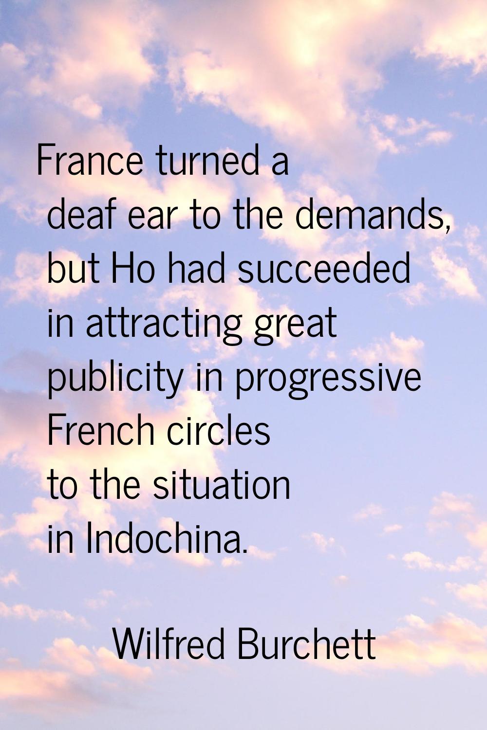 France turned a deaf ear to the demands, but Ho had succeeded in attracting great publicity in prog