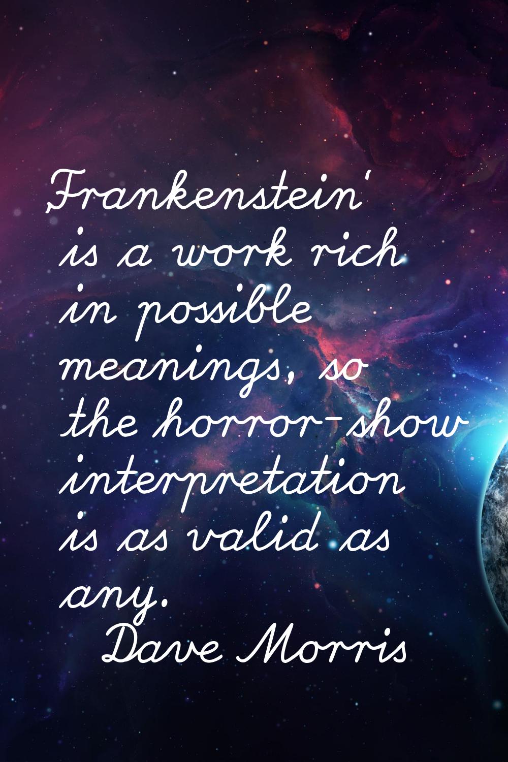 'Frankenstein' is a work rich in possible meanings, so the horror-show interpretation is as valid a