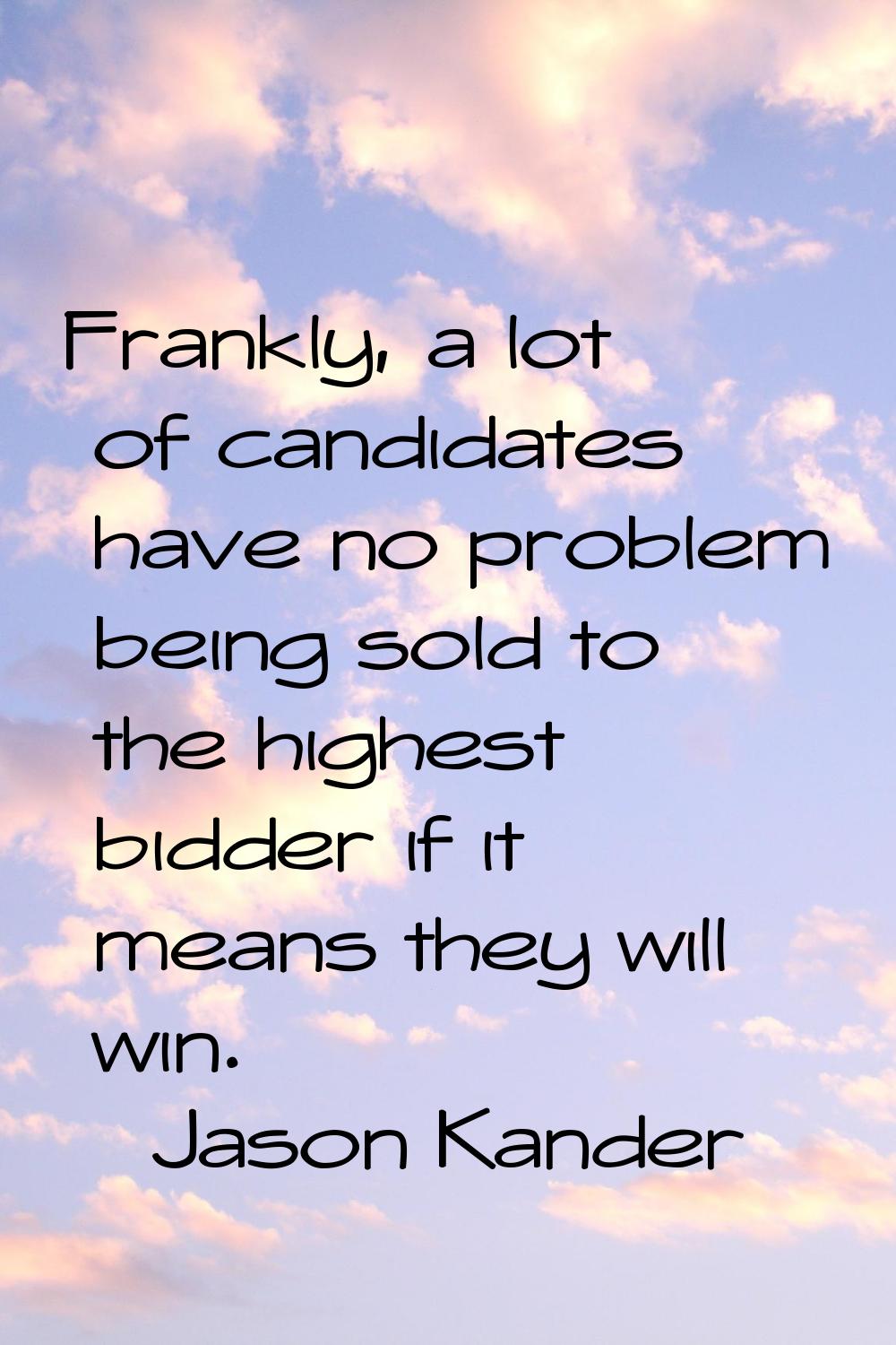 Frankly, a lot of candidates have no problem being sold to the highest bidder if it means they will