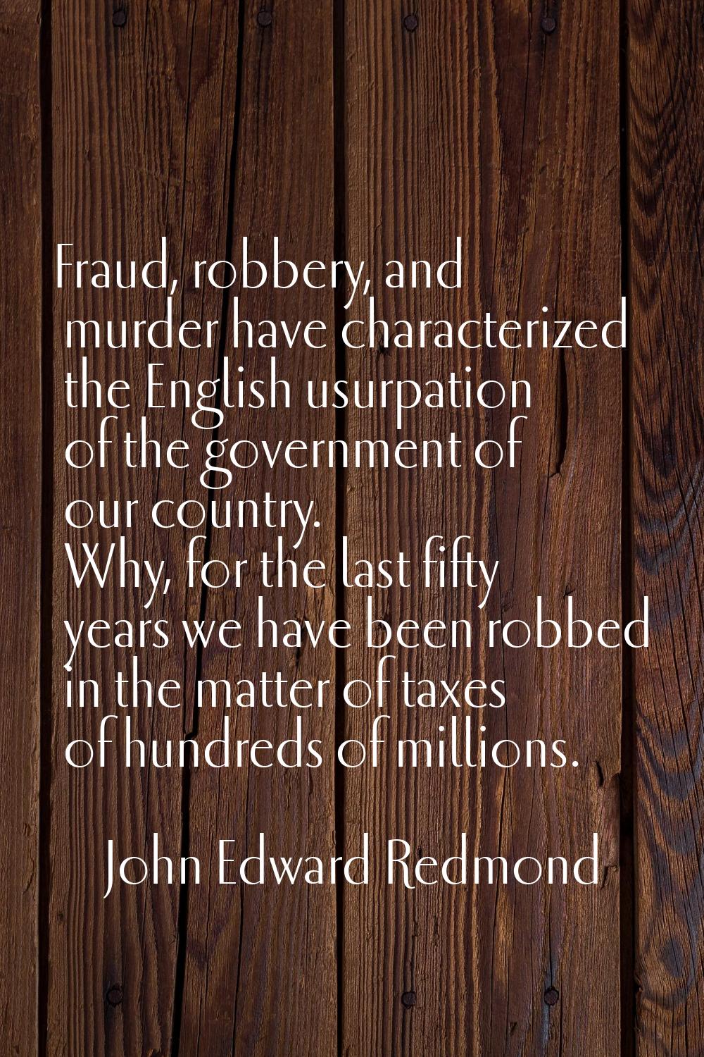 Fraud, robbery, and murder have characterized the English usurpation of the government of our count