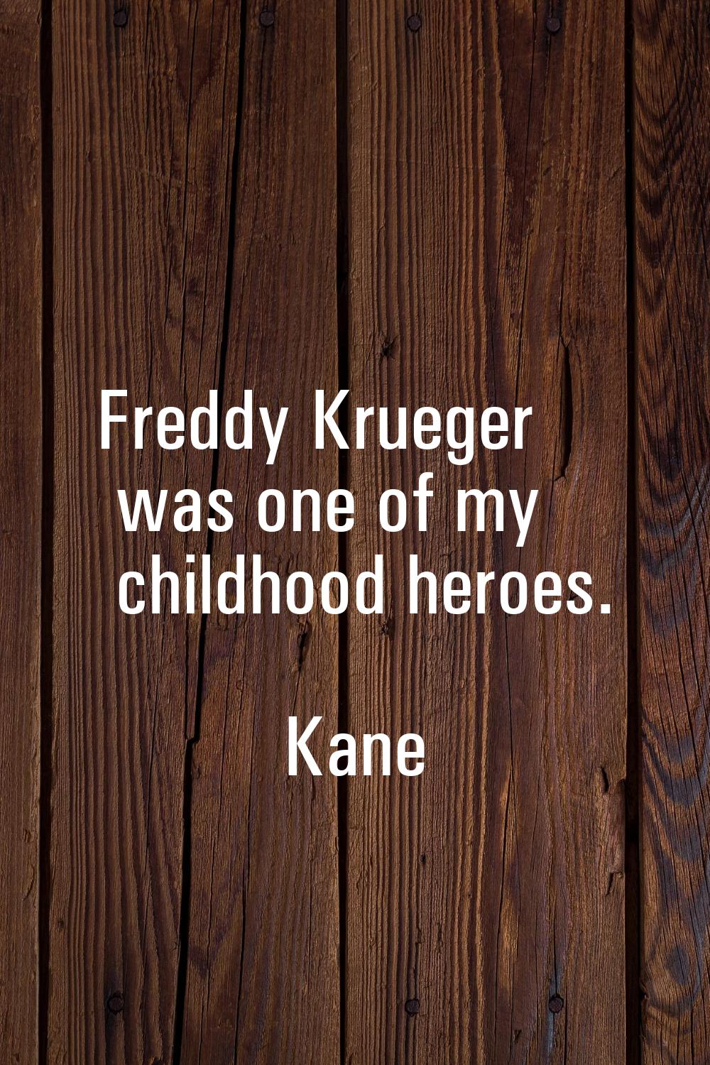Freddy Krueger was one of my childhood heroes.