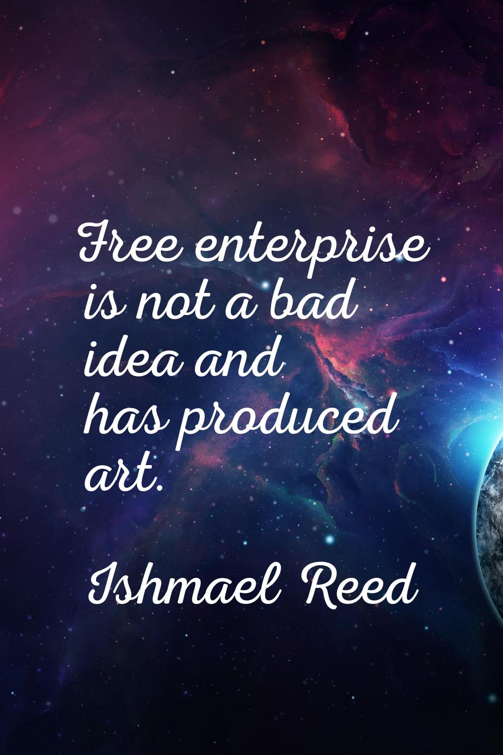 Free enterprise is not a bad idea and has produced art.