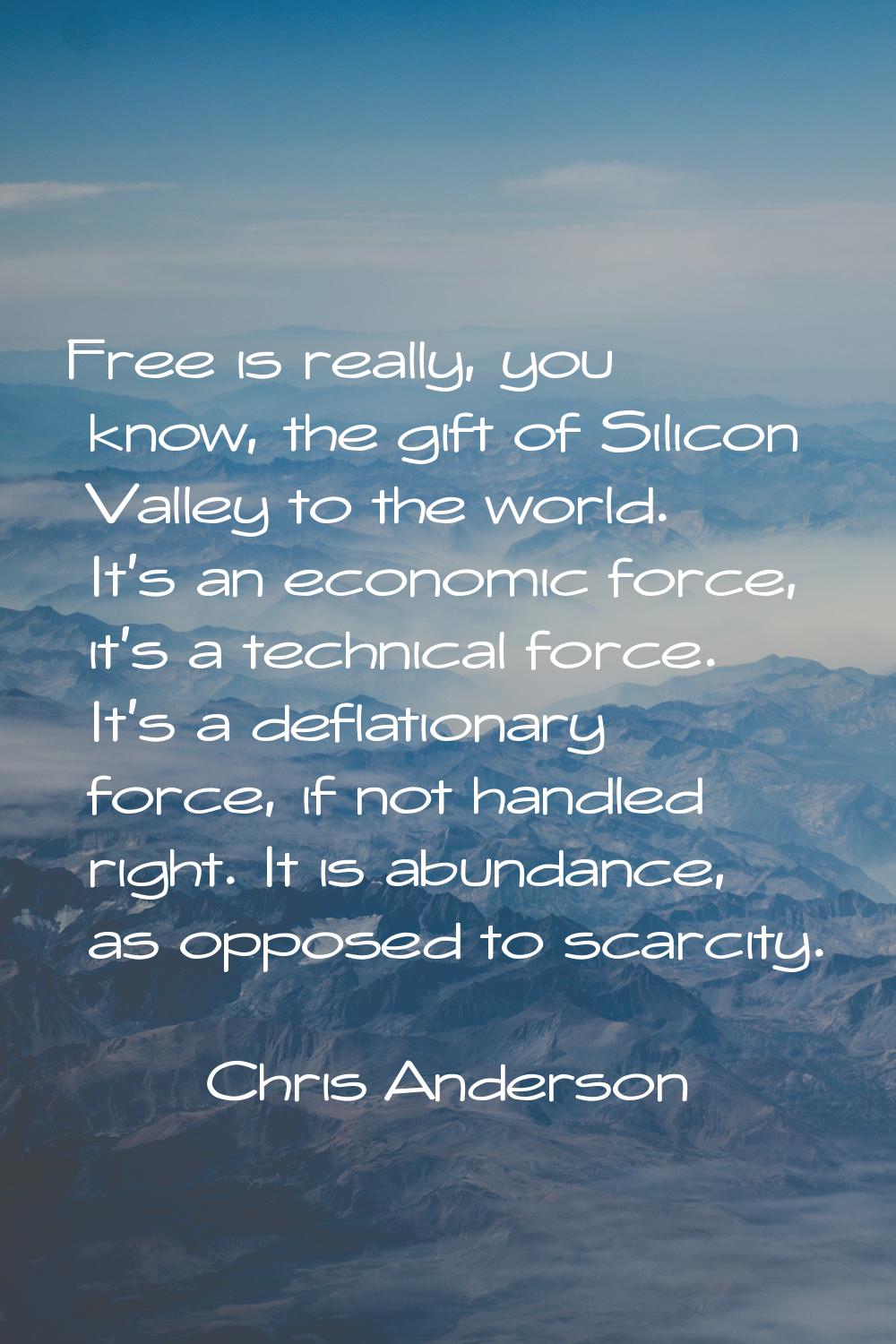 Free is really, you know, the gift of Silicon Valley to the world. It's an economic force, it's a t