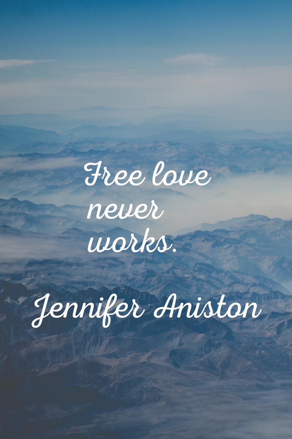 Free love never works.