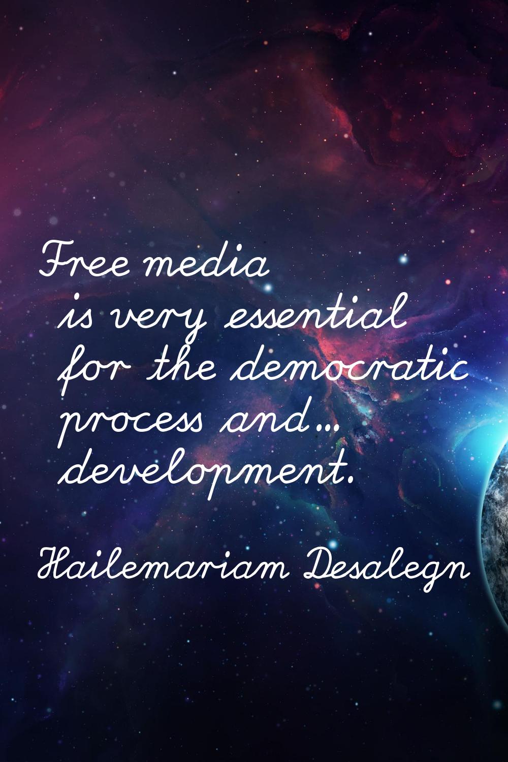 Free media is very essential for the democratic process and... development.