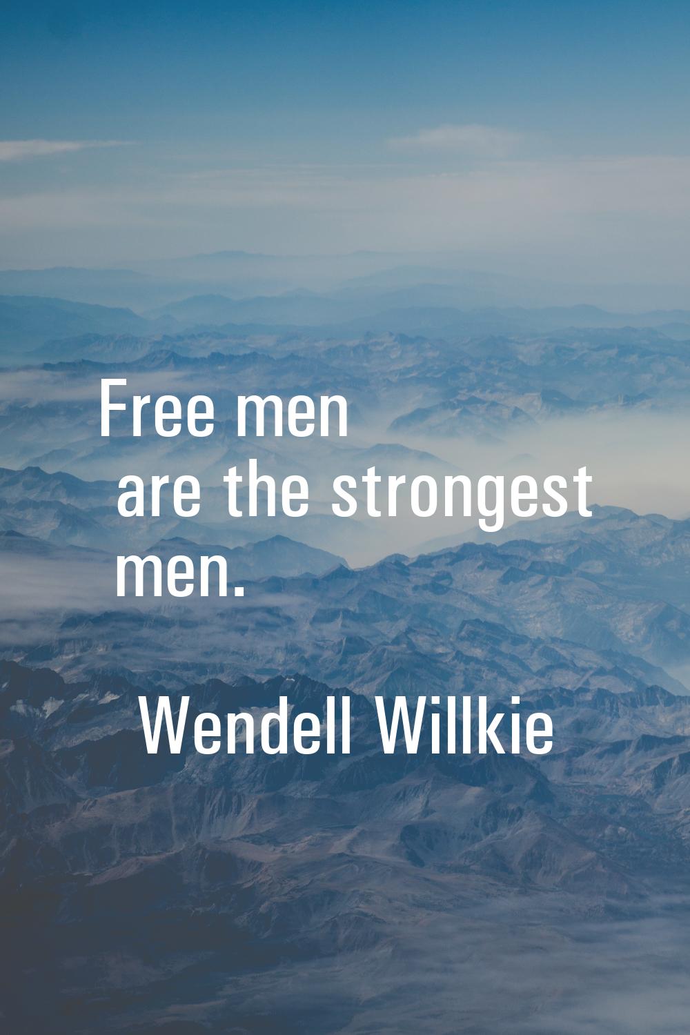 Free men are the strongest men.
