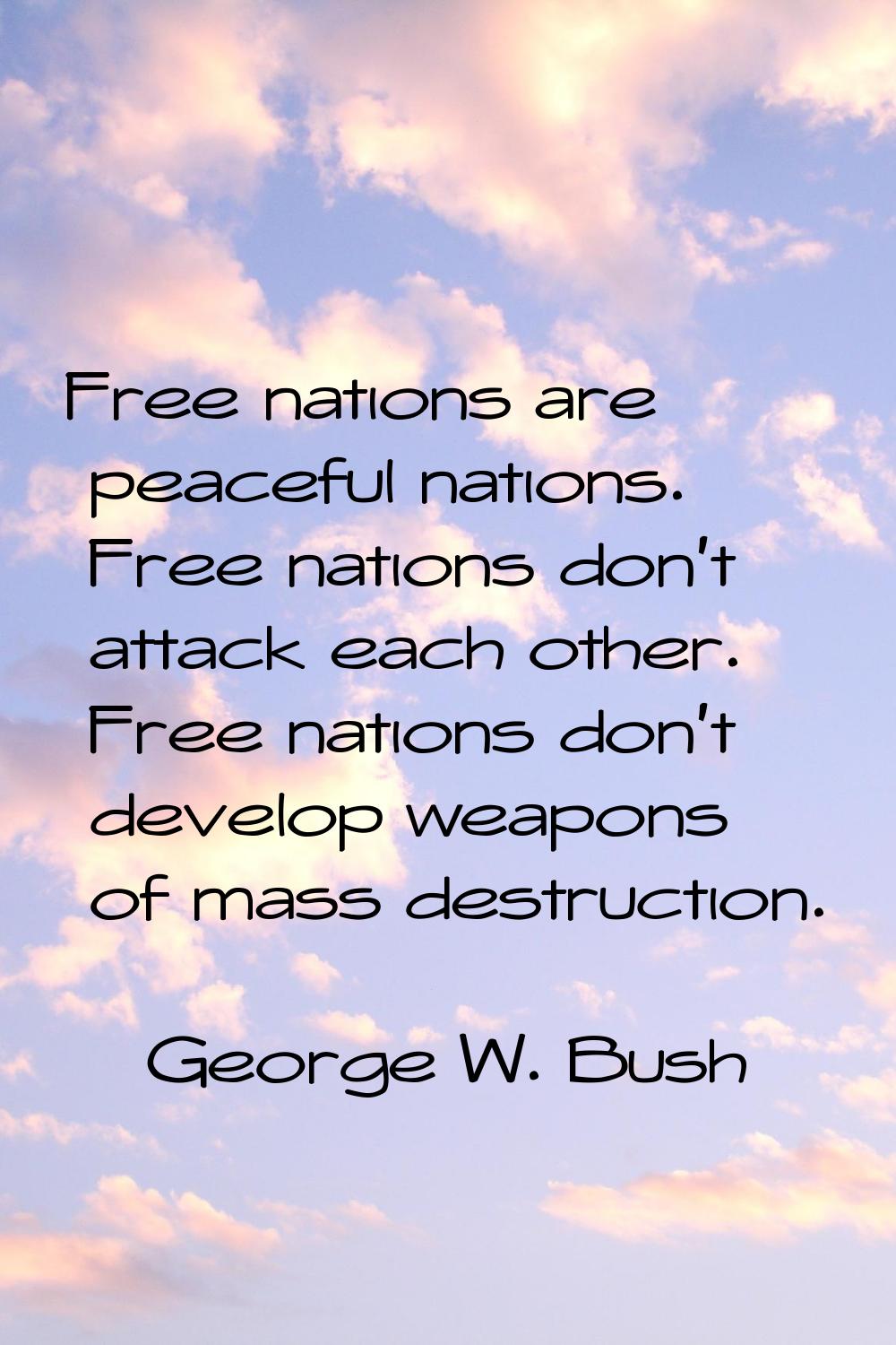 Free nations are peaceful nations. Free nations don't attack each other. Free nations don't develop