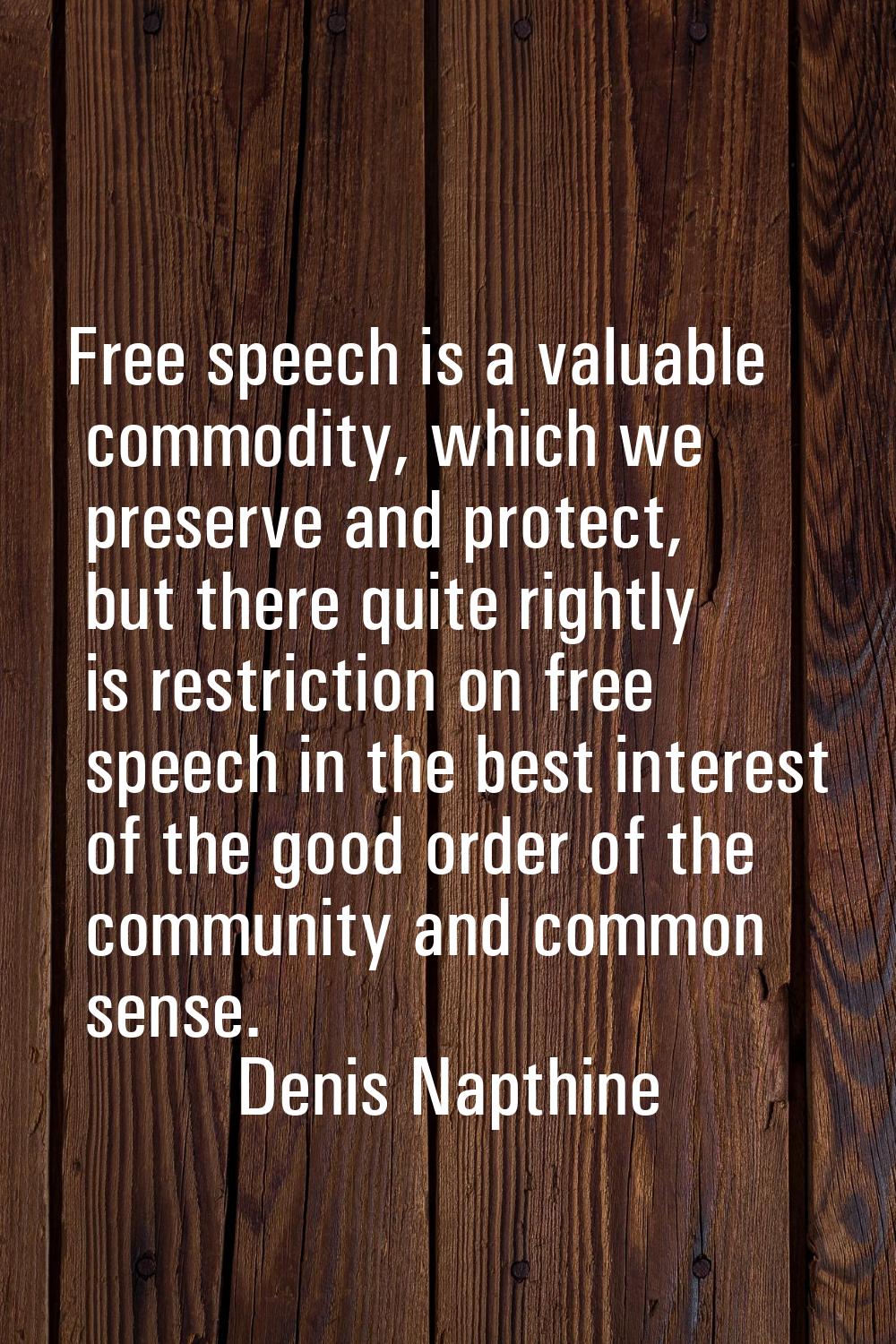 Free speech is a valuable commodity, which we preserve and protect, but there quite rightly is rest
