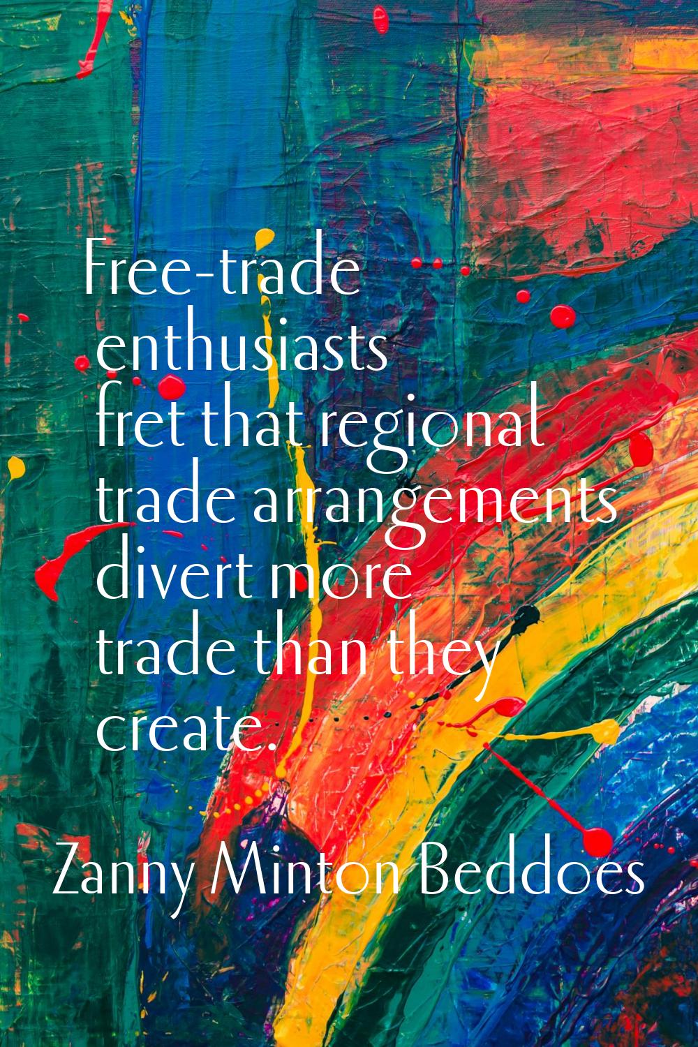 Free-trade enthusiasts fret that regional trade arrangements divert more trade than they create.