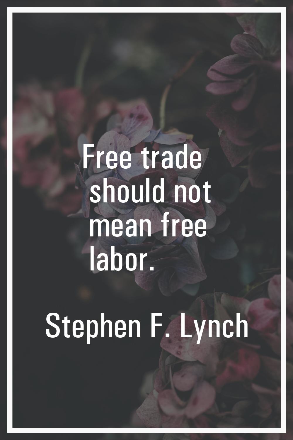 Free trade should not mean free labor.