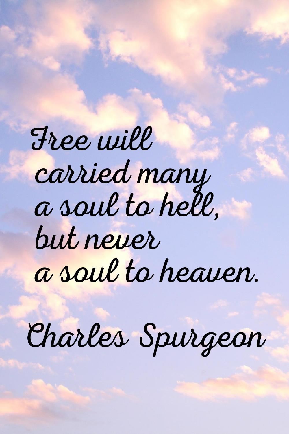 Free will carried many a soul to hell, but never a soul to heaven.
