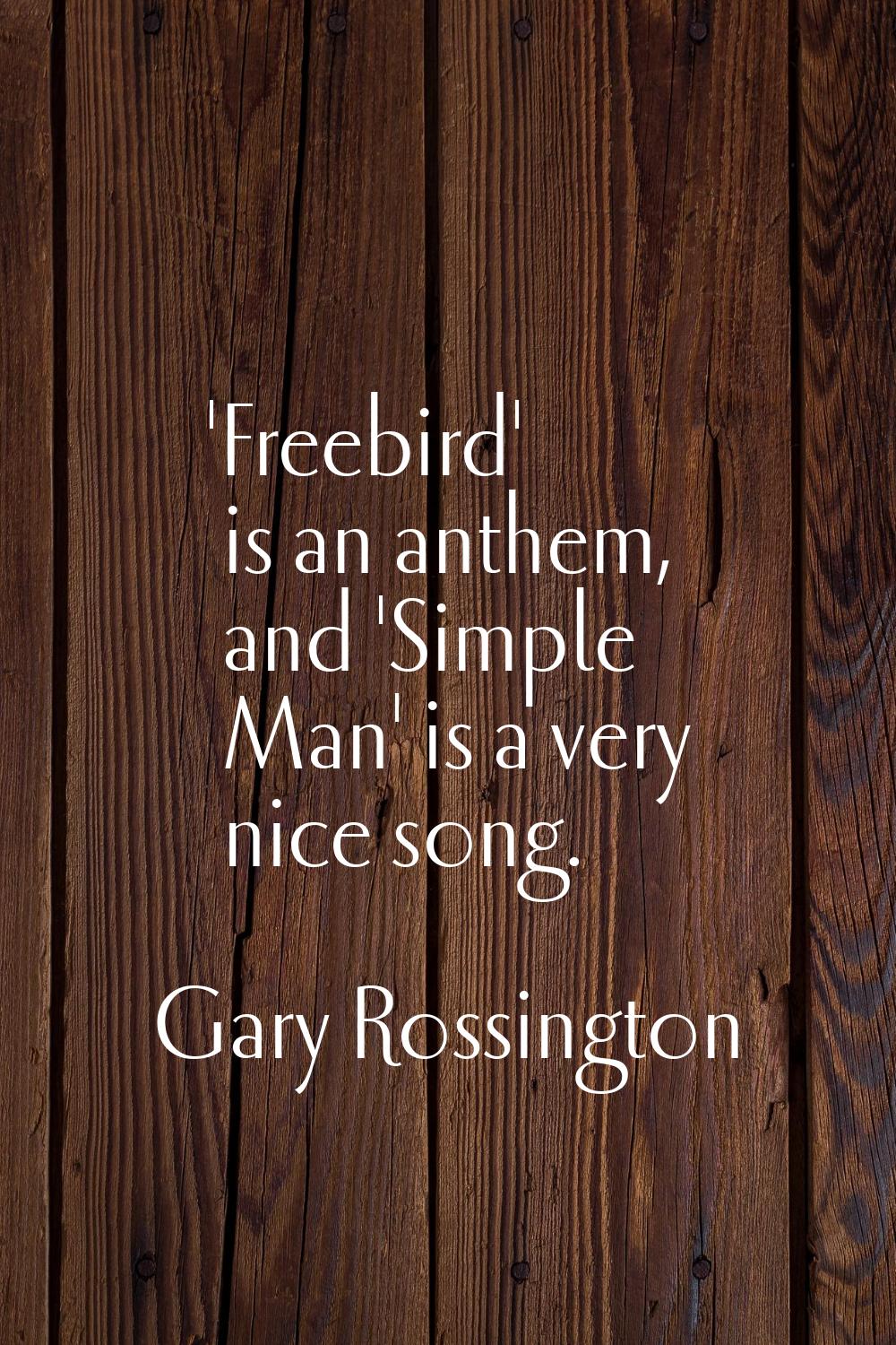 'Freebird' is an anthem, and 'Simple Man' is a very nice song.