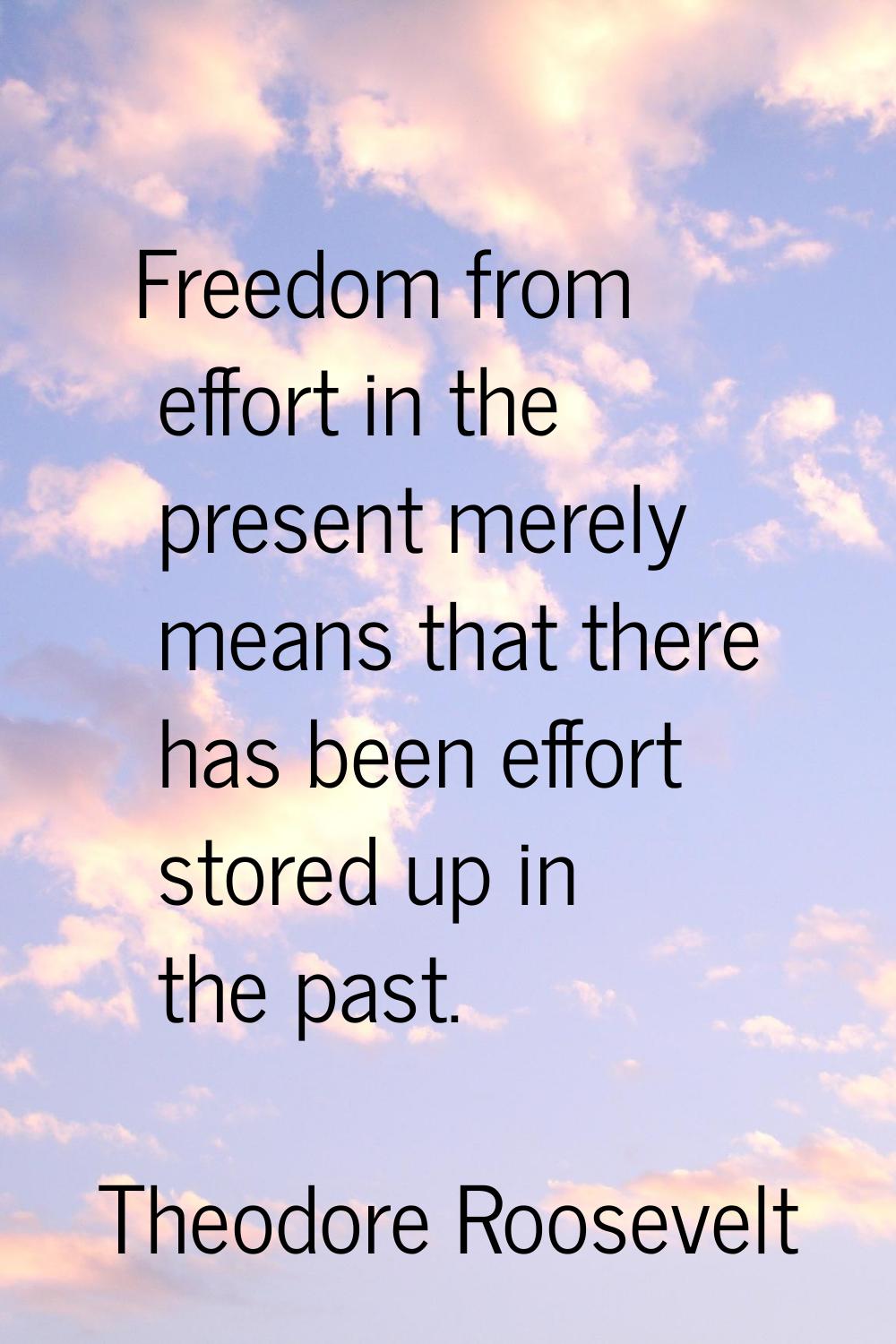 Freedom from effort in the present merely means that there has been effort stored up in the past.