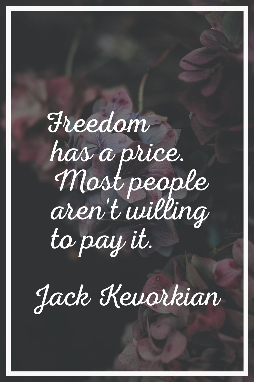Freedom has a price. Most people aren't willing to pay it.