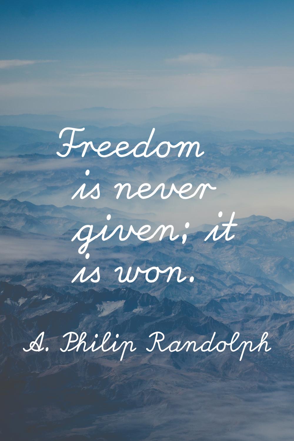 Freedom is never given; it is won.