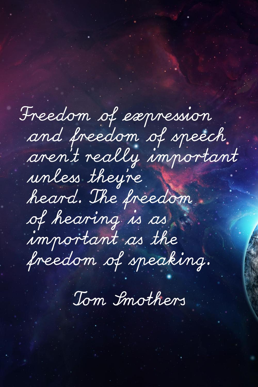 Freedom of expression and freedom of speech aren't really important unless they're heard. The freed