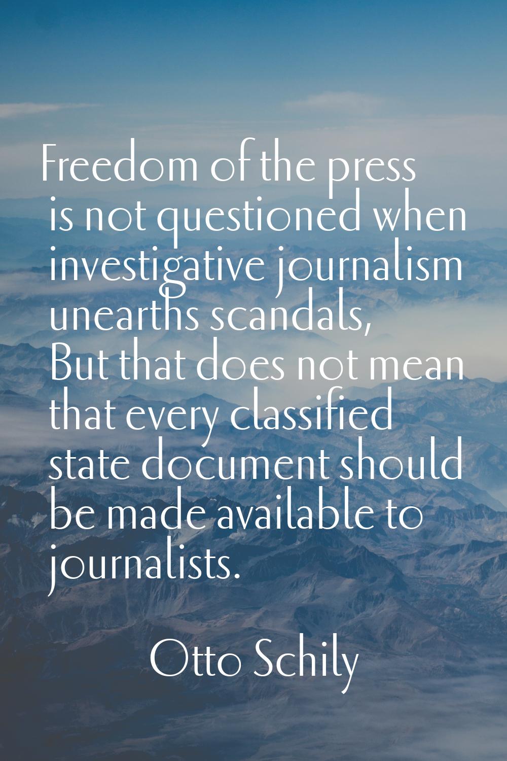 Freedom of the press is not questioned when investigative journalism unearths scandals, But that do