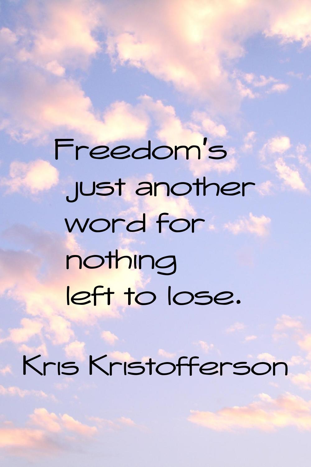 Freedom's just another word for nothing left to lose.